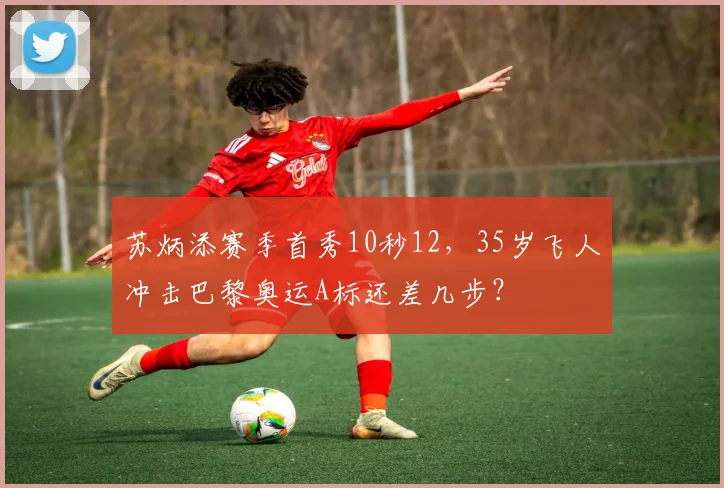 苏炳添赛季首秀10秒12，35岁飞人冲击巴黎奥运A标还差几步？